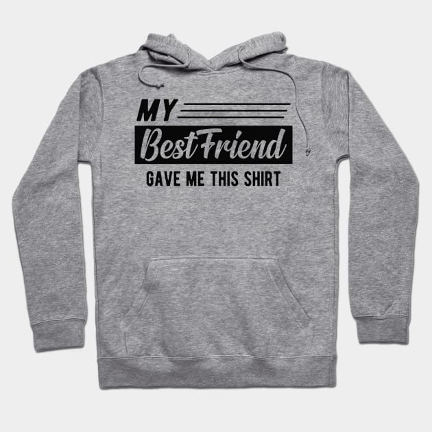 Best friend - My best friend gave me this shirt Hoodie by KC Happy Shop